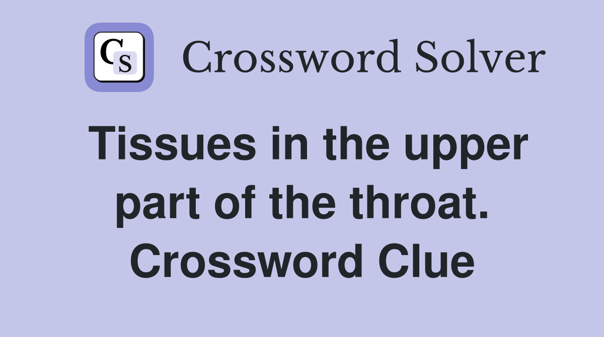 Tissues in the upper part of the throat. Crossword Clue Answers